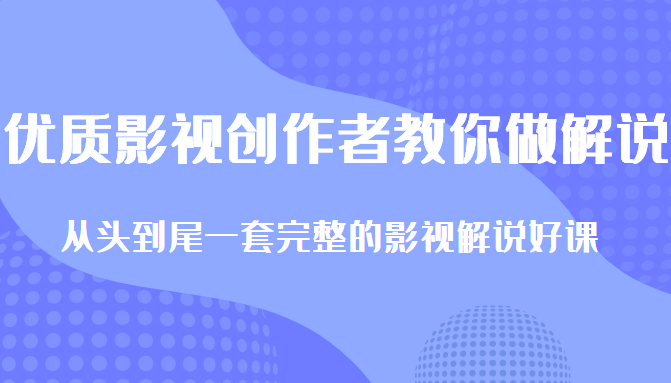 优质影视领域创作者教你做解说变现，从头到尾一套完整的解说课，附全套软件-收集菌资源站