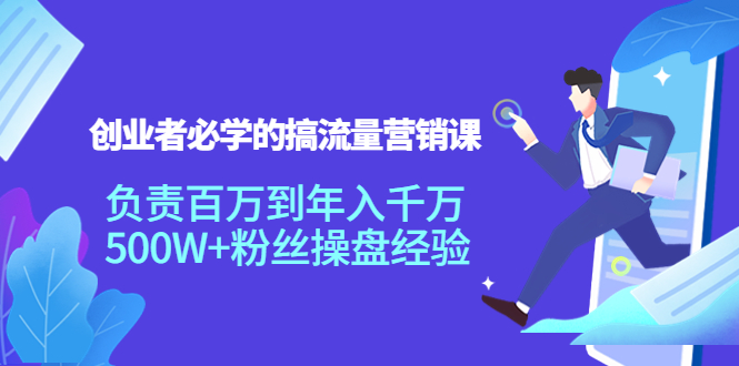 创业者必学的搞流量营销课：负责百万到年入千万，500W+粉丝操盘经验-收集菌资源站