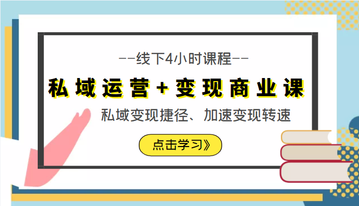 私域运营+变现商业课线下4小时课程，私域变现捷径、加速变现转速（价值9980元）-收集菌资源站