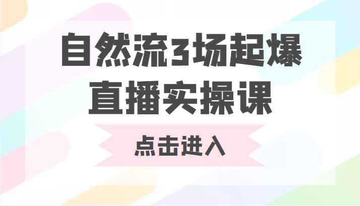 自然流3场起爆直播实操课 双标签交互拉号实战系统课-收集菌资源站