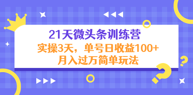 21天微头条训练营，实操3天，单号日收益100+月入过万简单玩法-收集菌资源站