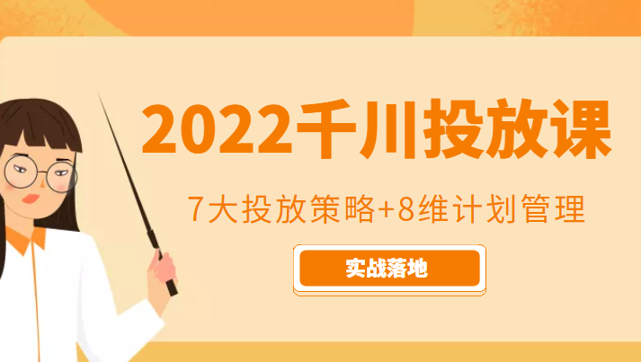 2022千川投放7大投放策略+8维计划管理，实战落地课程-收集菌资源站
