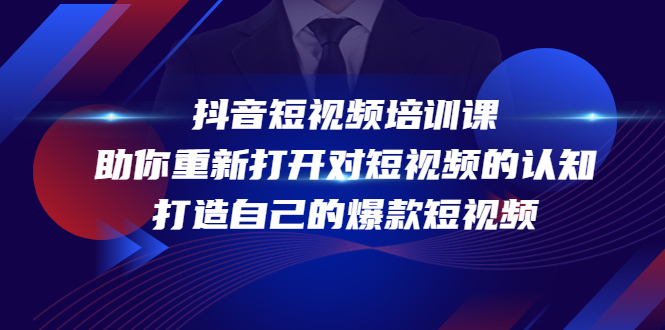 抖音短视频培训课，助你重新打开对短视频的认知，打造自己的爆款短视频-收集菌资源站