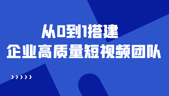 老板必学12节课，教你从0到1搭建企业高质量短视频团队，解决你的搭建难题-收集菌资源站