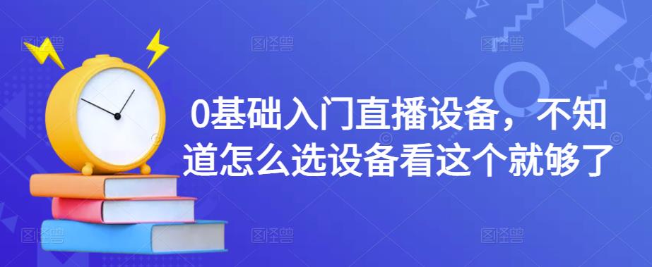 0基础入门直播设备，不知道怎么选设备看这个就够了-收集菌资源站