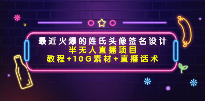 最近火爆的姓氏头像签名设计半无人直播项目（教程+10G素材+直播话术）-收集菌资源站