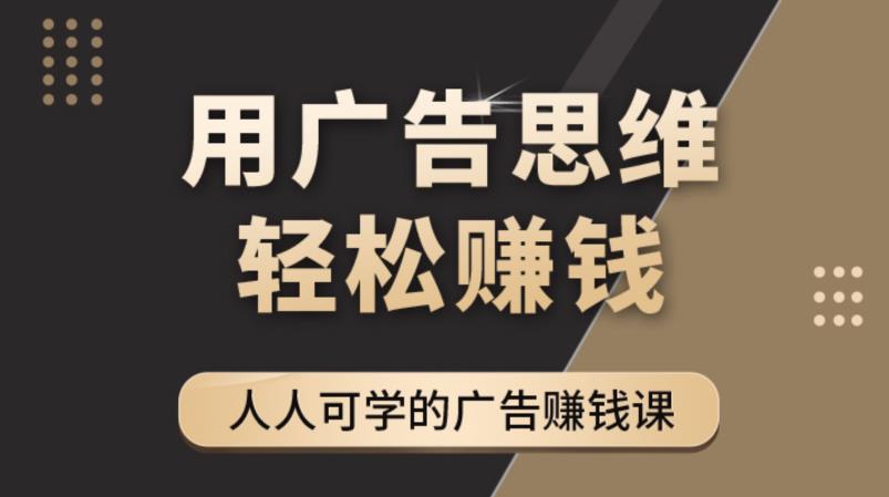 《广告思维36计》人人可学习的广告赚钱课，全民皆商时代-收集菌资源站