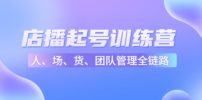 店播起号训练营：帮助更多直播新人快速开启和度过起号阶段（16节）-收集菌资源站