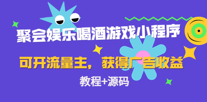 聚会娱乐喝酒游戏小程序，可开流量主，日入100+获得广告收益（教程+源码）-收集菌资源站