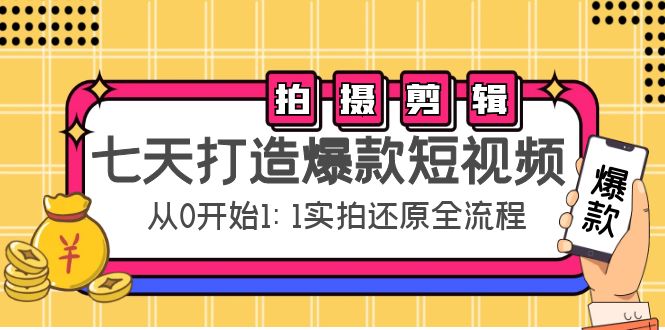七天打造爆款短视频：拍摄+剪辑实操，从0开始1:1实拍还原实操全流程-收集菌资源站