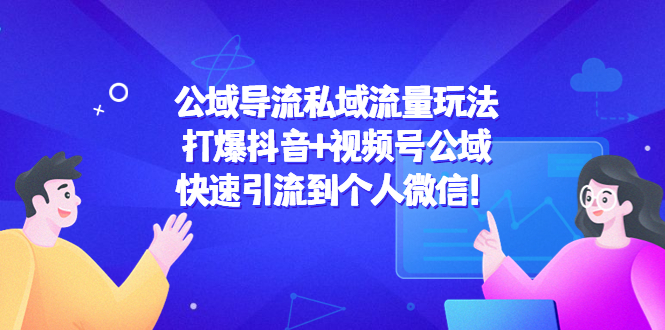 公域导流私域流量玩法：打爆抖音+视频号公域，快速引流到个人微信！-收集菌资源站