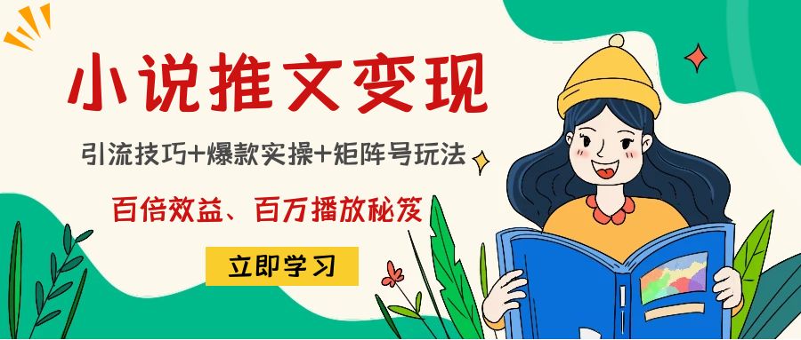 小说推文训练营：引流技巧+爆款实操+矩阵号玩法，百倍效益、百万播放秘笈-收集菌资源站