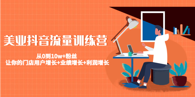 美业抖音流量训练营：从0到10w+粉丝 让你的门店用户增长+业绩增长+利润增长-收集菌资源站