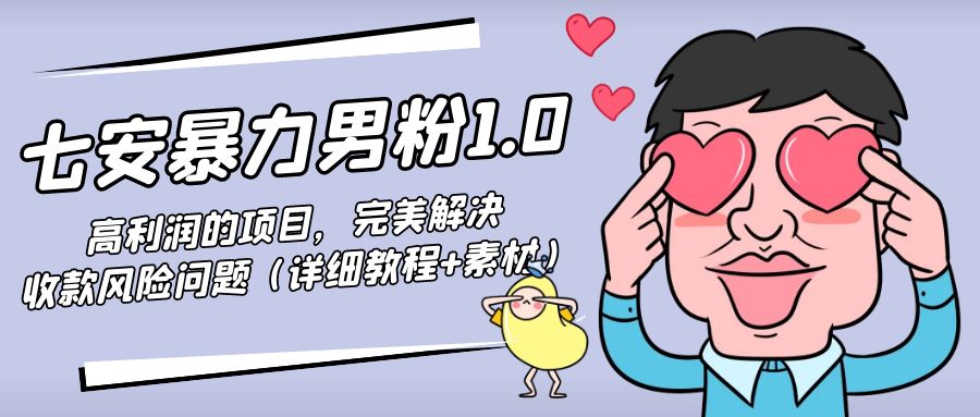 暴力男粉1.0：高利润的项目，完美解决收款风险问题（详细教程+素材）-收集菌资源站