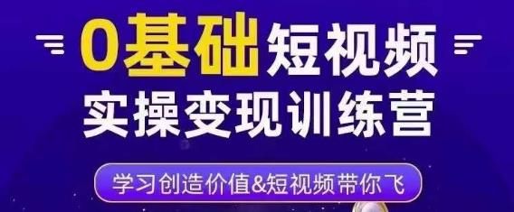 0基础短视频实操变现训练营，3大体系成就百万大V-收集菌资源站