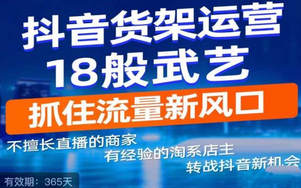 抖音电商新机会，抖音货架运营18般武艺，抓住流量新风口-收集菌资源站