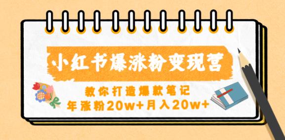 小红书爆涨粉变现营，教你打造爆款笔记，年涨粉20w+月入20w-收集菌资源站