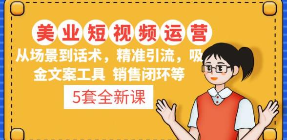 5套·美业短视频运营课从场景到话术·精准引流·吸金文案工具·销售闭环等-收集菌资源站