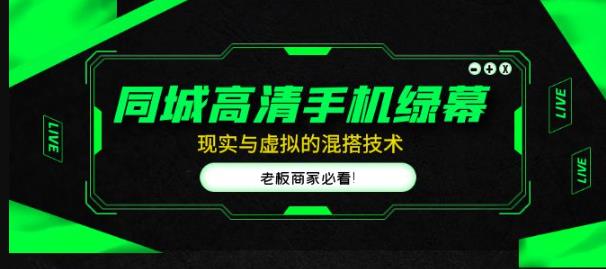 同城高清手机绿幕，直播间现实与虚拟的混搭技术，老板商家必看！-收集菌资源站