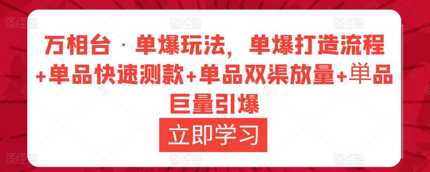万相台·单爆玩法，单爆打造流程+单品快速测款+单品双渠放量+単品巨量引爆-收集菌资源站