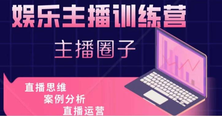 娱乐主播训练营，主播思维培训，直播思维+案例分析+直播运营-收集菌资源站