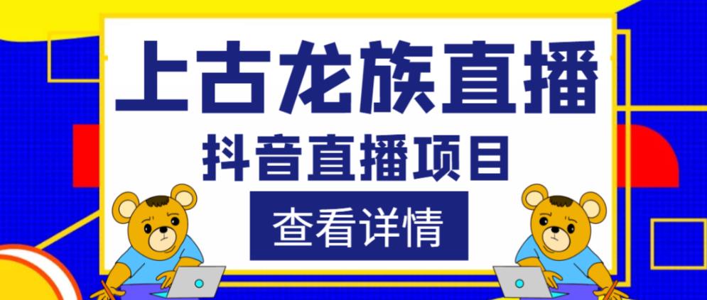 外面收费1980的抖音上古龙族直播项目，可虚拟人直播，抖音报白，实时互动直播-收集菌资源站