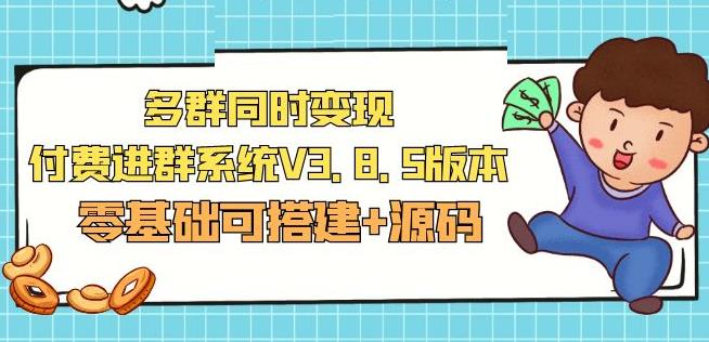 市面卖1288的最新多群同时变现付费进群系统V3.8.5版本(零基础可搭建+源码)-收集菌资源站