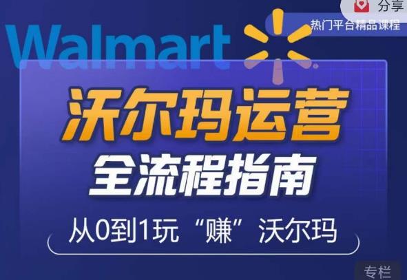 沃尔玛店铺前期运营从零到一最全指南，全面挖掘沃尔玛入门盲区，深度打造新手实操技巧-收集菌资源站