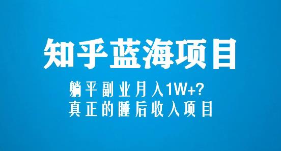 知乎蓝海玩法，躺平副业月入1W+，真正的睡后收入项目（6节视频课）-收集菌资源站