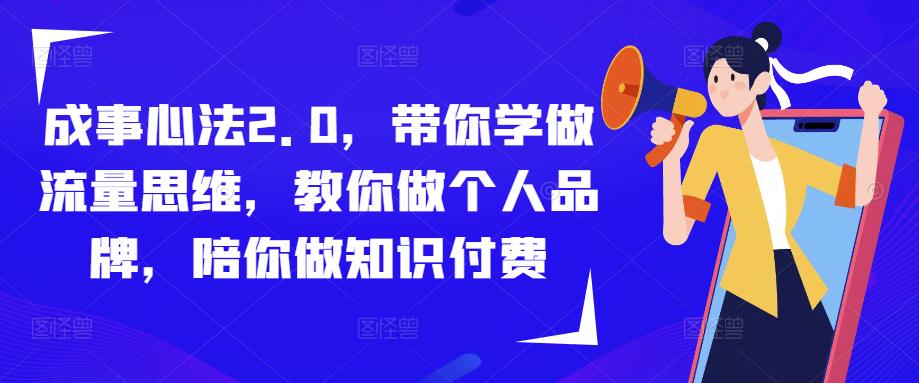 成事心法2.0，带你学做流量思维，教你做个人品牌，陪你做知识付费-收集菌资源站