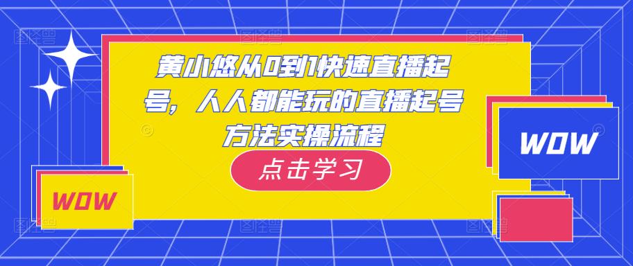 黄小悠从0到1快速直播起号，人人都能玩的直播起号方法实操流程-收集菌资源站