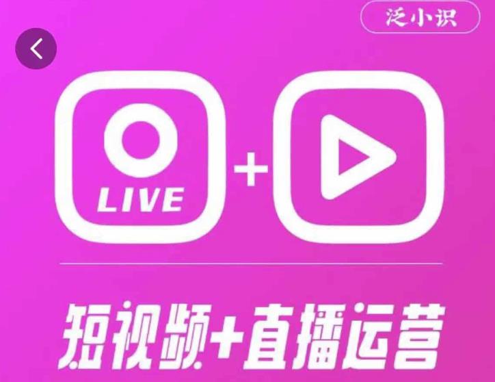 泛小识365天短视频直播运营综合辅导课程，干货满满，新手必学-收集菌资源站