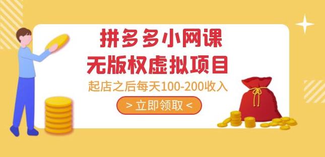 黄岛主·拼多多小网课无版权虚拟项目分享课：起店之后每天100-200收入-收集菌资源站