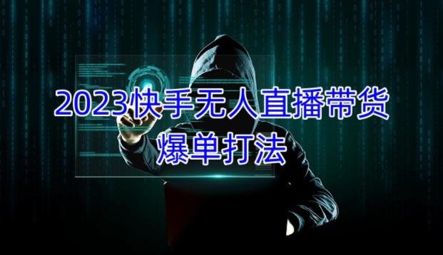 2023快手无人直播带货爆单教程，正规合法，长期稳定，可批量放大操作-收集菌资源站