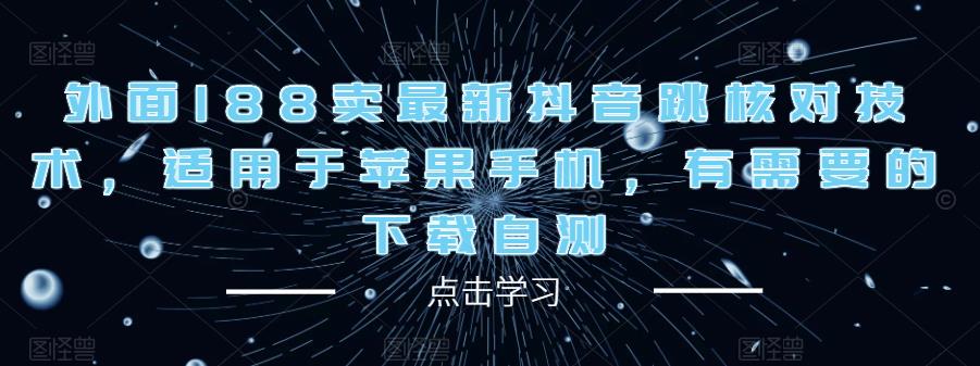 外面188卖最新抖音跳核对技术，适用于苹果手机，有需要的下载自测-收集菌资源站