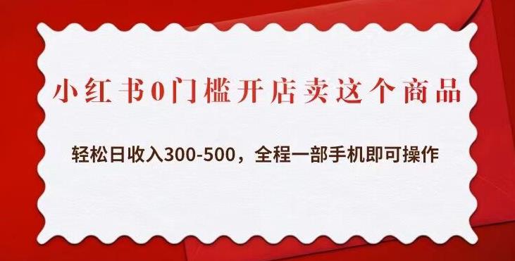小红书0门槛开店卖这个商品，轻松日收入300-500，全程一部手机即可操作-收集菌资源站