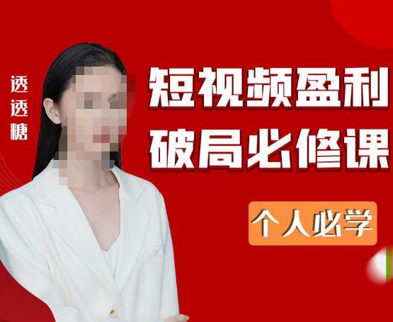 2023最新透透糖短视频盈利破局必修课——个人必学-收集菌资源站