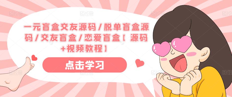 一元盲盒交友源码/脱单盲盒源码/交友盲盒/恋爱盲盒【源码+视频教程】-收集菌资源站