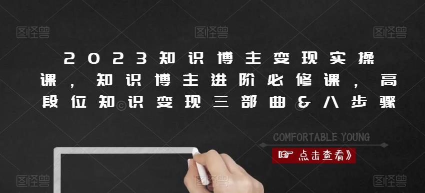 2023知识博主变现实操课，知识博主进阶必修课，高段位知识变现三部曲&八步骤-收集菌资源站