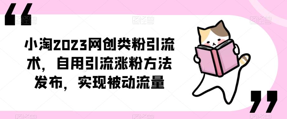 ​小淘2023网创类粉引流术，自用引流涨粉方法发布，实现被动流量-收集菌资源站