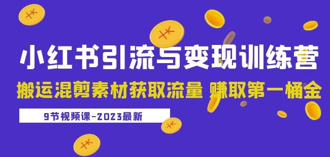 2023小红书引流与变现训练营：搬运混剪素材获取流量赚取第一桶金（9节课）-收集菌资源站