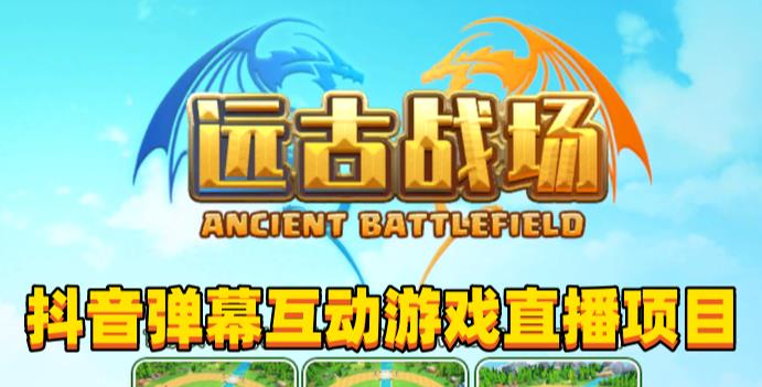 2023年抖音最新最火爆弹幕互动游戏–远古战场【软件+开播教程+起号教程+兔费对接报白+0粉兔费开通直播权限】-收集菌资源站