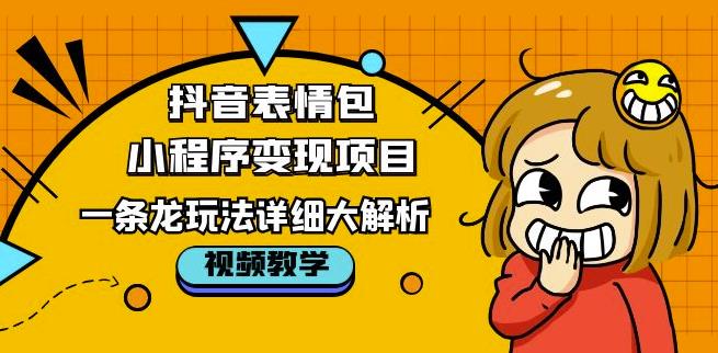抖音表情包小程序变现项目，一条龙玩法详细大解析，视频版学习！-收集菌资源站