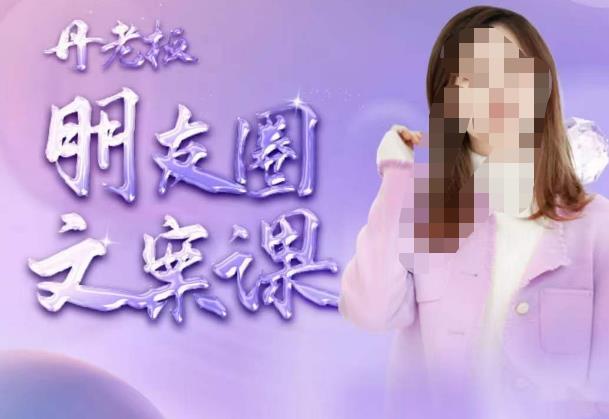 丹老板朋友圈文案课，这个春天，和丹老板来一场文案的约会吧-收集菌资源站