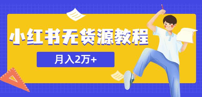 某网赚培训收费3900的小红书无货源教程，月入2万＋副业或者全职在家都可以-收集菌资源站