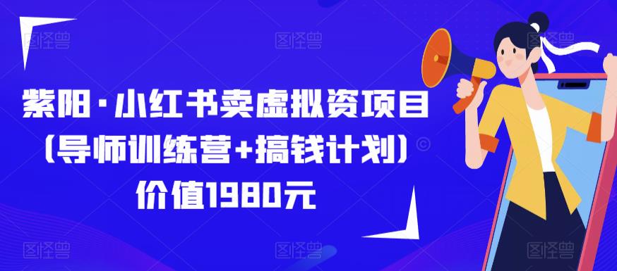 紫阳·小红书卖虚拟资项目（导师训练营+搞钱计划）价值1980元-收集菌资源站