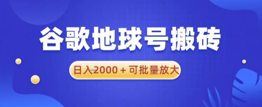 谷歌地球号搬砖项目，日入2000+可批量放大【揭秘】-收集菌资源站