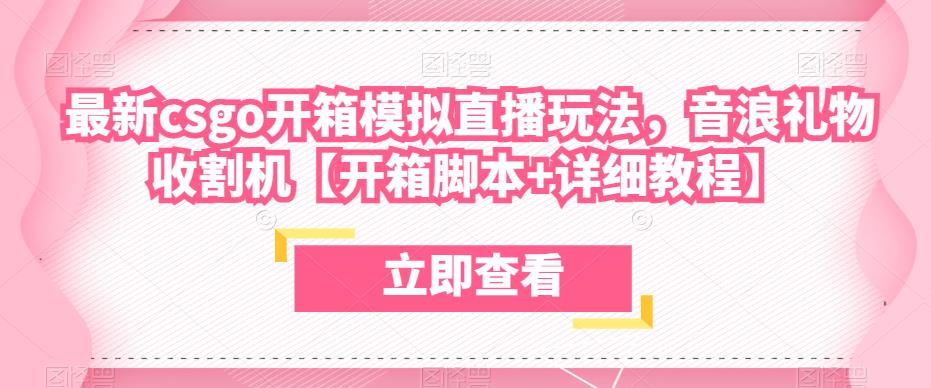 最新csgo开箱模拟直播玩法，音浪礼物收割机【开箱脚本+详细教程】-收集菌资源站