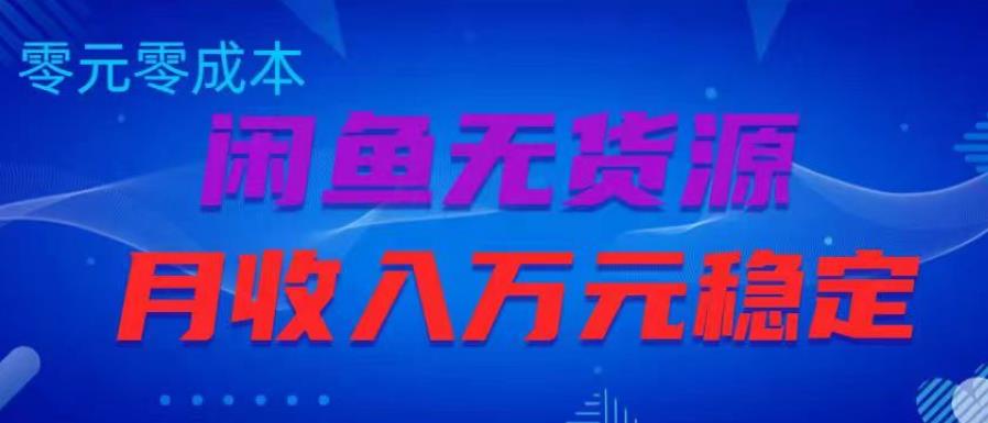 闲鱼无货源项目，零元零成本月收入稳定万元【揭秘】-收集菌资源站