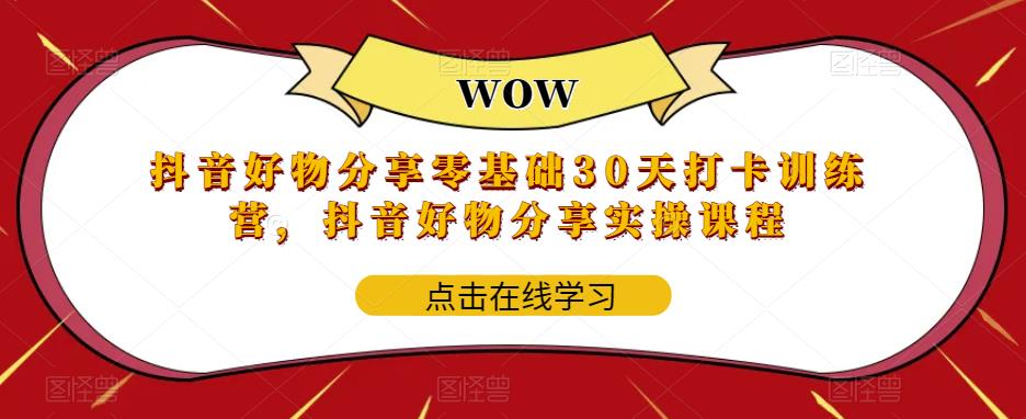 抖音好物分享零基础30天打卡训练营，抖音好物分享实操课程-收集菌资源站